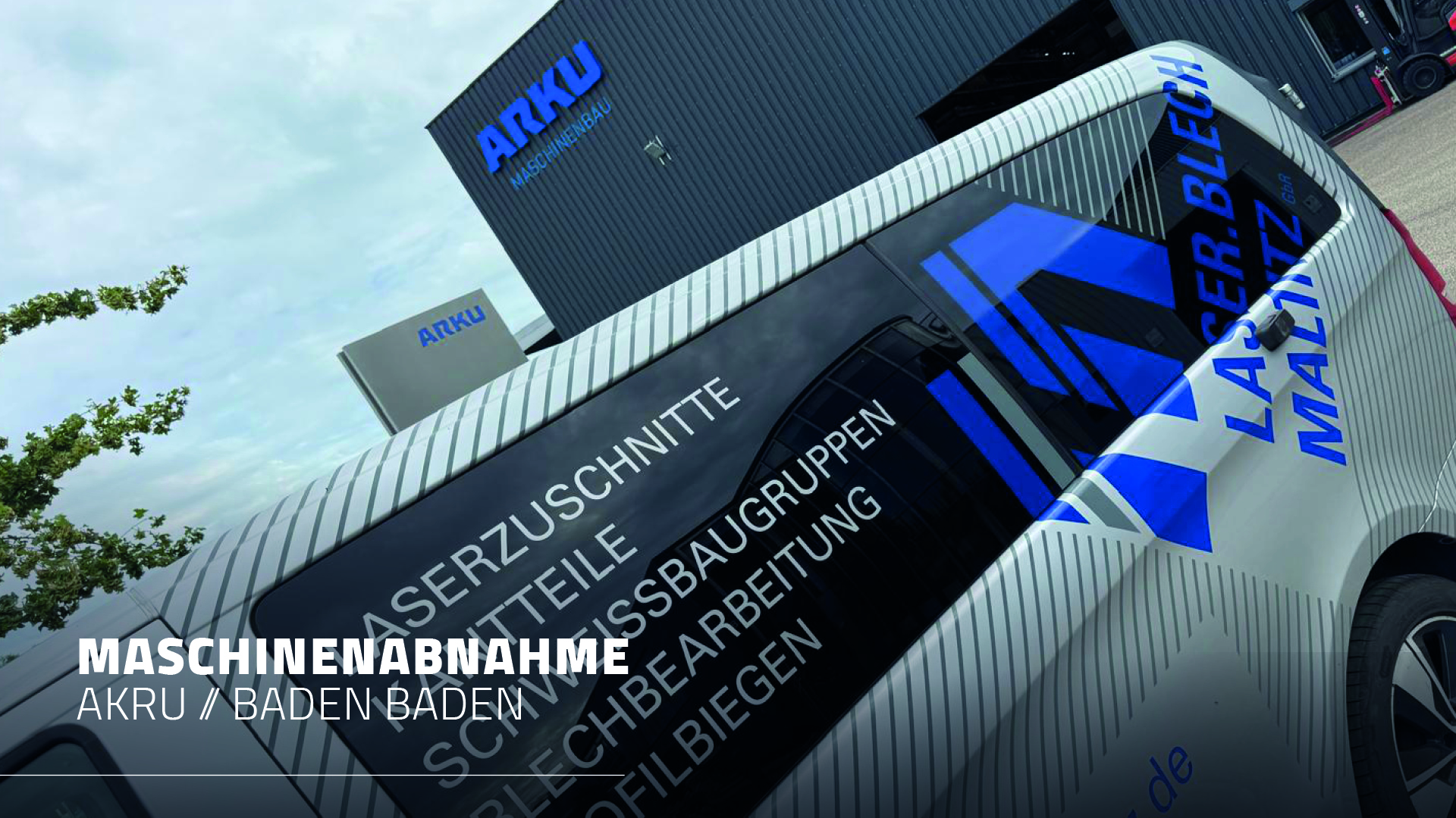 Nahaufnahme der beschrifteten Seite eines weißen Maltitz-Firmenfahrzeugs mit Aufdrucken wie „Laserschnitte“ und „Blechbearbeitung“. Im Hintergrund ist das ARKU-Firmengebäude in Baden-Baden mit blauem Logo zu sehen; eingeblendet ist der Text „Maschinenabnahme AKRU // Baden Baden“.